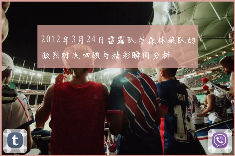 2012年3月24日雷霆队与森林狼队的激烈对决回顾与精彩瞬间分析