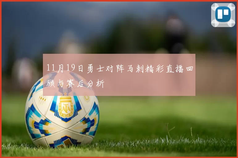 11月19日勇士对阵马刺精彩直播回顾与赛后分析