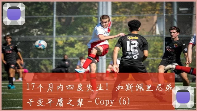 17个月内四度失业！加斯佩里尼弟子变平庸之辈 - Copy (6)
