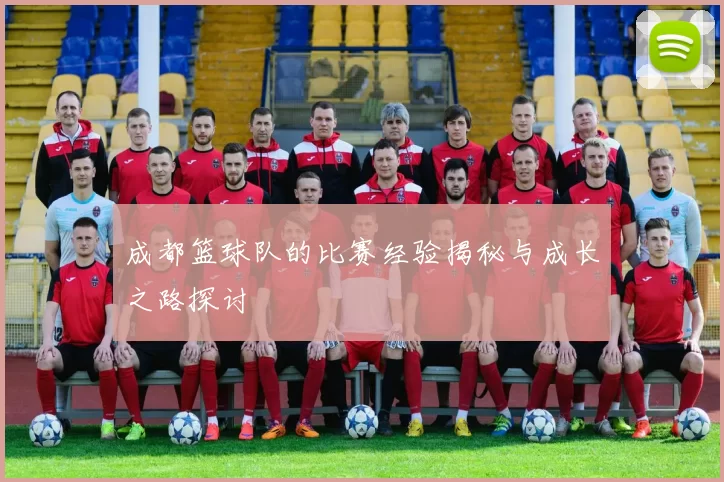 成都篮球队的比赛经验揭秘与成长之路探讨